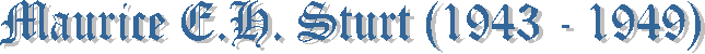 Maurice E.H. Sturt (1943 - 1949)