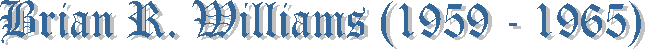 Brian R. Williams (1959 - 1965)