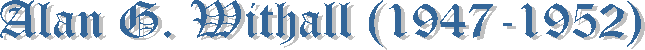 Alan G. Withall (1947-1952)