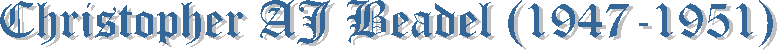 Christopher AJ Beadel (1947-1951)